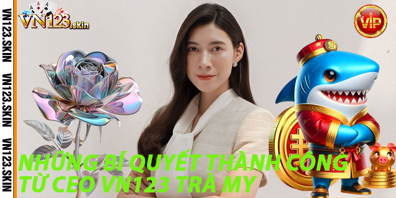 Những bí quyết thành công từ CEO VN123 Trà My