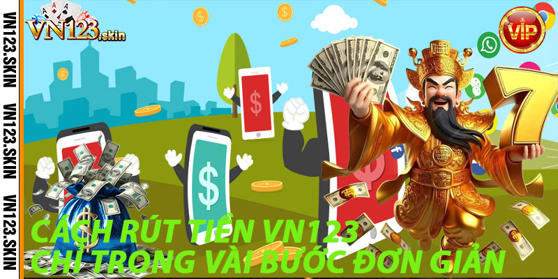 Cách Rút Tiền VN123 Chỉ Trong Vài Bước Đơn Giản