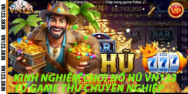 Kinh Nghiệm Chơi Nổ Hũ VN123 Từ Game Thủ Chuyên Nghiệp