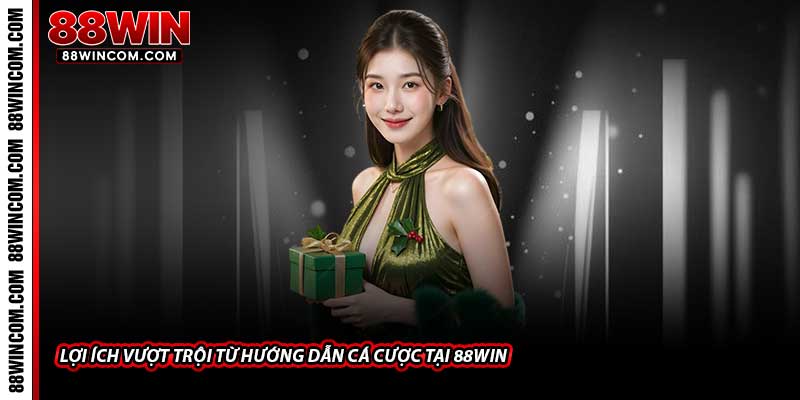 Lợi ích vượt trội từ Hướng dẫn cá cược tại 88Win