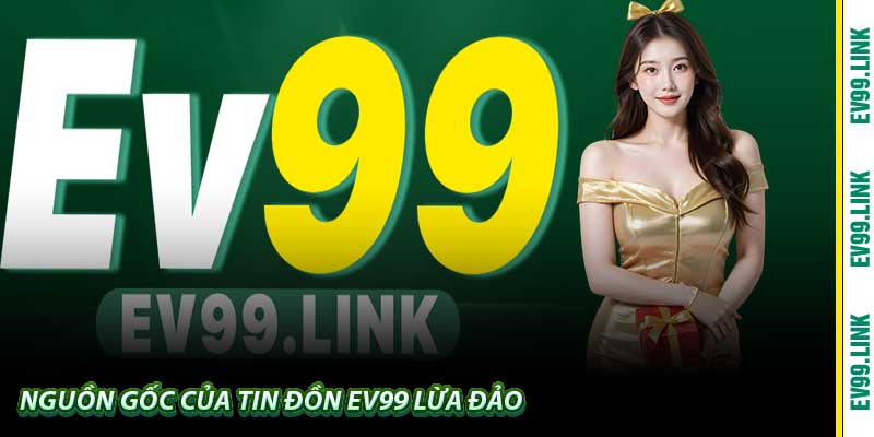 Nguồn gốc của Tin Đồn EV99 Lừa Đảo