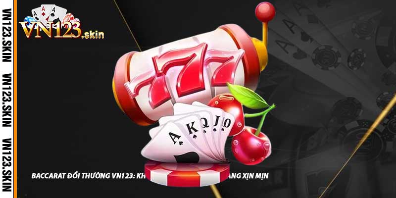 Baccarat Đổi Thưởng VN123: Không Gian Live Casino Sang Xịn Mịn