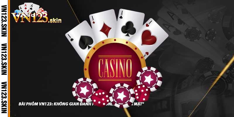 Bài Phỏm VN123: Không Gian Đánh Phỏm Online "Thân Mật"