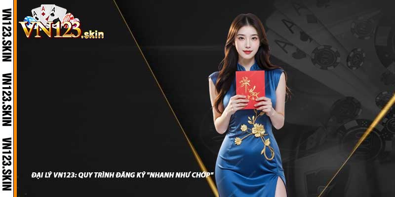 Đại Lý VN123: Quy Trình Đăng Ký "Nhanh Như Chớp"