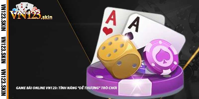 Game Bài Online VN123: Tính Năng "Dễ Thương" Trò Chơi