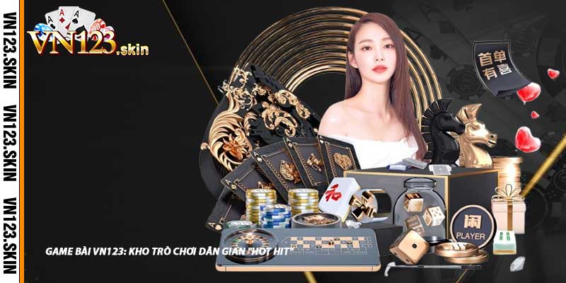 Game Bài VN123: Kho Trò Chơi Dân Gian "Hot Hit"