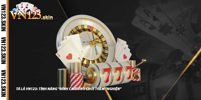 Tá Lả VN123: Tính Năng "Đỉnh Cao" Trò Chơi Thêm "Nghiện"